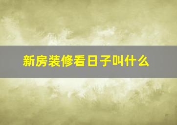 新房装修看日子叫什么