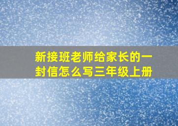 新接班老师给家长的一封信怎么写三年级上册