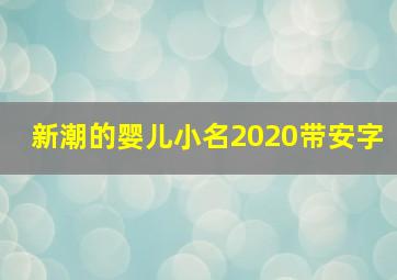 新潮的婴儿小名2020带安字