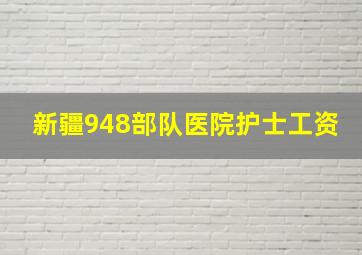 新疆948部队医院护士工资