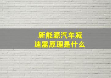 新能源汽车减速器原理是什么