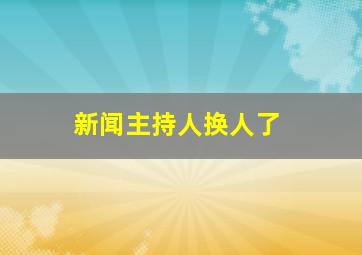 新闻主持人换人了