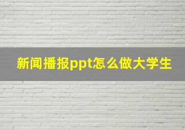 新闻播报ppt怎么做大学生