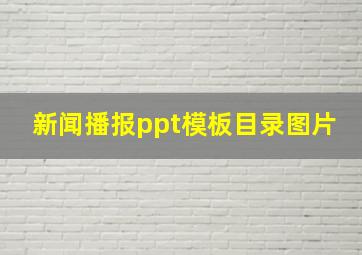 新闻播报ppt模板目录图片