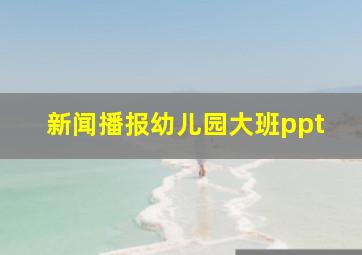 新闻播报幼儿园大班ppt