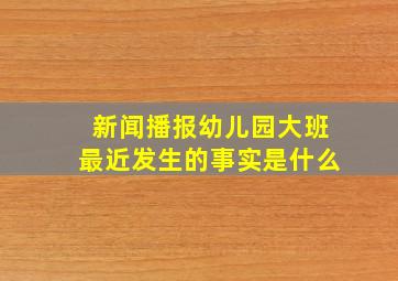 新闻播报幼儿园大班最近发生的事实是什么