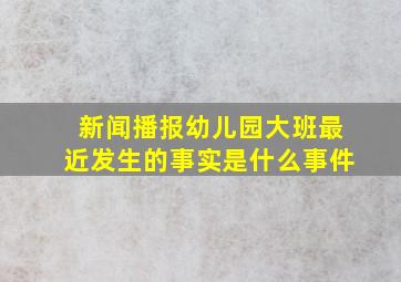 新闻播报幼儿园大班最近发生的事实是什么事件