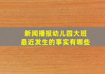 新闻播报幼儿园大班最近发生的事实有哪些