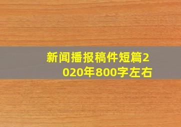 新闻播报稿件短篇2020年800字左右