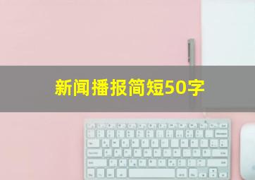 新闻播报简短50字