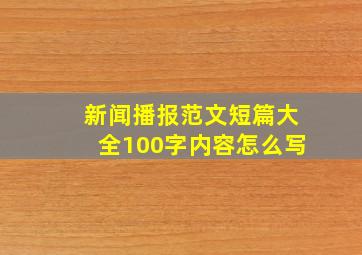 新闻播报范文短篇大全100字内容怎么写