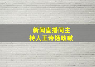 新闻直播间主持人王诗杨咳嗽