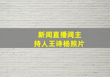 新闻直播间主持人王诗杨照片