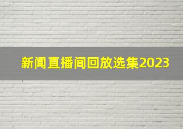 新闻直播间回放选集2023