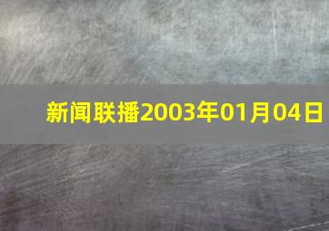 新闻联播2003年01月04日