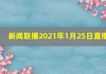 新闻联播2021年1月25日直播