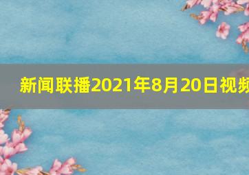 新闻联播2021年8月20日视频