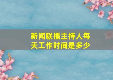 新闻联播主持人每天工作时间是多少