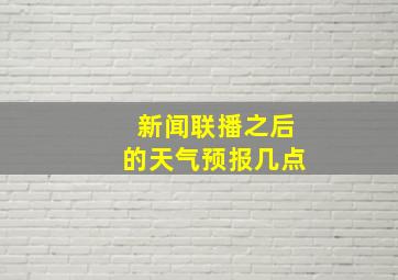 新闻联播之后的天气预报几点