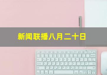 新闻联播八月二十日