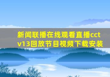 新闻联播在线观看直播cctv13回放节目视频下载安装