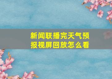 新闻联播完天气预报视屏回放怎么看