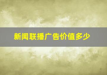 新闻联播广告价值多少