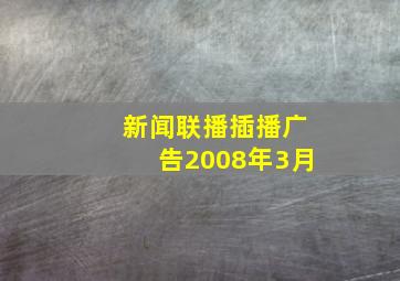 新闻联播插播广告2008年3月