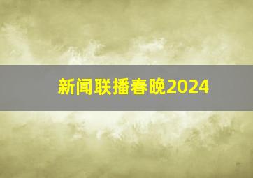 新闻联播春晚2024