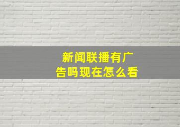 新闻联播有广告吗现在怎么看