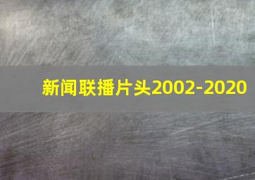 新闻联播片头2002-2020