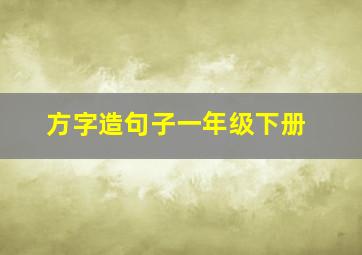 方字造句子一年级下册