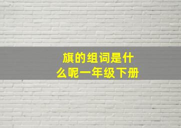 旗的组词是什么呢一年级下册