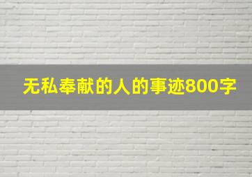 无私奉献的人的事迹800字