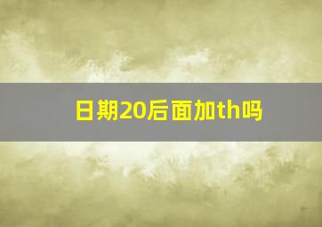 日期20后面加th吗