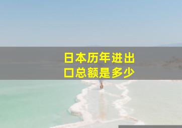 日本历年进出口总额是多少