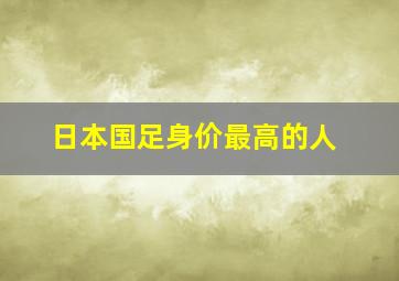 日本国足身价最高的人