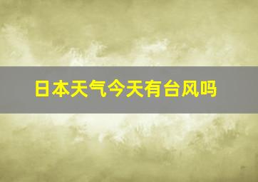 日本天气今天有台风吗