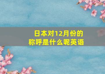 日本对12月份的称呼是什么呢英语