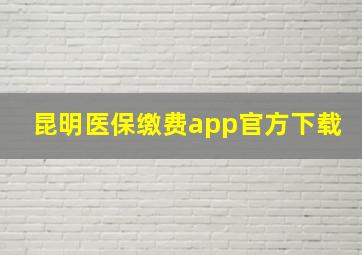 昆明医保缴费app官方下载