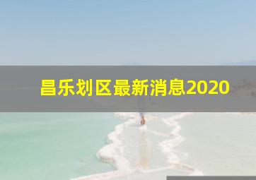 昌乐划区最新消息2020