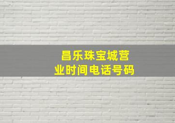 昌乐珠宝城营业时间电话号码