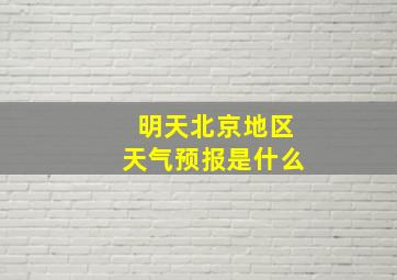 明天北京地区天气预报是什么