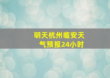 明天杭州临安天气预报24小时