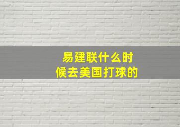 易建联什么时候去美国打球的