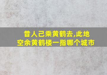 昔人己乘黄鹤去,此地空余黄鹤楼一指哪个城市