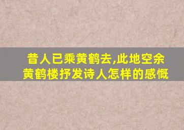 昔人已乘黄鹤去,此地空余黄鹤楼抒发诗人怎样的感慨