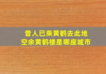 昔人已乘黄鹤去此地空余黄鹤楼是哪座城市