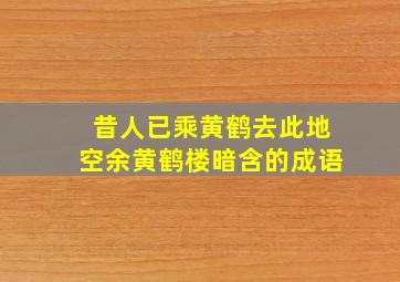 昔人已乘黄鹤去此地空余黄鹤楼暗含的成语