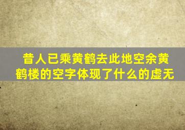 昔人已乘黄鹤去此地空余黄鹤楼的空字体现了什么的虚无